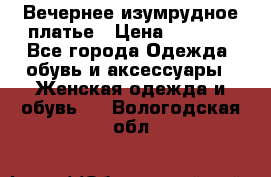 Вечернее изумрудное платье › Цена ­ 1 000 - Все города Одежда, обувь и аксессуары » Женская одежда и обувь   . Вологодская обл.